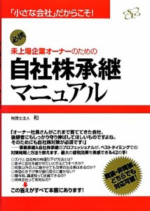  未上場企業オーナーのための自社株承継マニュアル 「小さな会社」だからこそ！／税理士法人　和