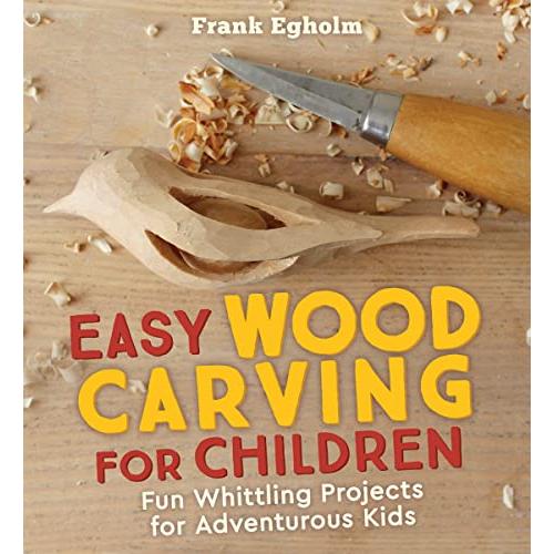 Easy Wood Carving for Children: Fun Whittling Projects for Adventurous Kids