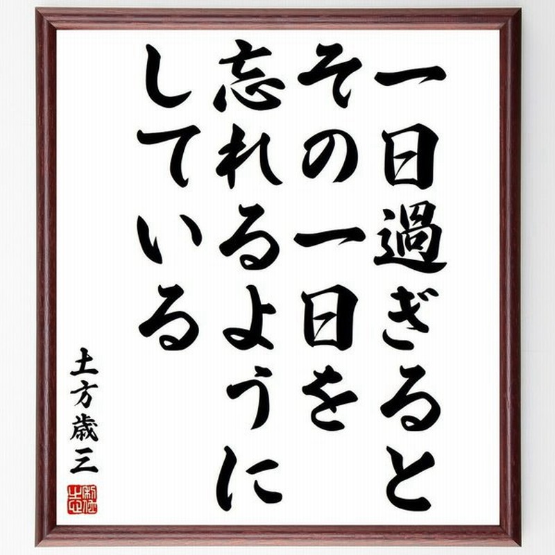 土方歳三の言葉 名言 一日過ぎると その一日を忘れるようにしている 額付き書道色紙 受注後直筆 通販 Lineポイント最大0 5 Get Lineショッピング