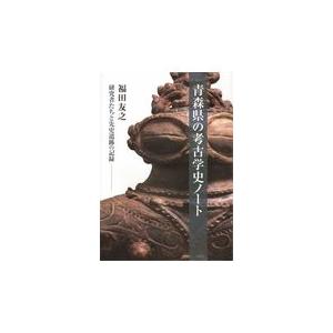 青森県の考古学史ノート 研究者たちと先史遺跡の記録