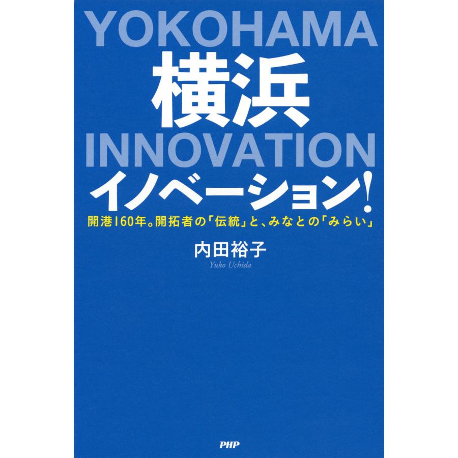 横浜イノベーション! 開港160年。開拓者の「伝統」と、みなとの「みらい」 電子書籍版   著:内田裕子