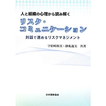 人と組織の心理から読み解くリスク・コミュニケーション 対話で進めるリスクマネジメント／宇於崎裕美，掛札逸美