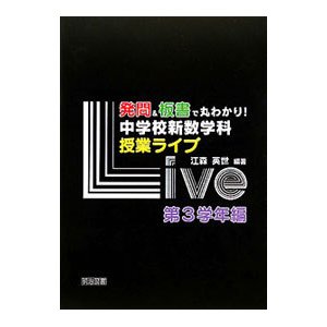 発問＆板書で丸わかり！中学校新数学科授業ライブ 第３学年編／江森英世