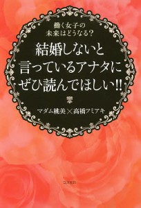 結婚しないと言っているアナタにぜひ読んでほしい 働く女子の未来はどうなる マダム桃美 著 高橋フミアキ