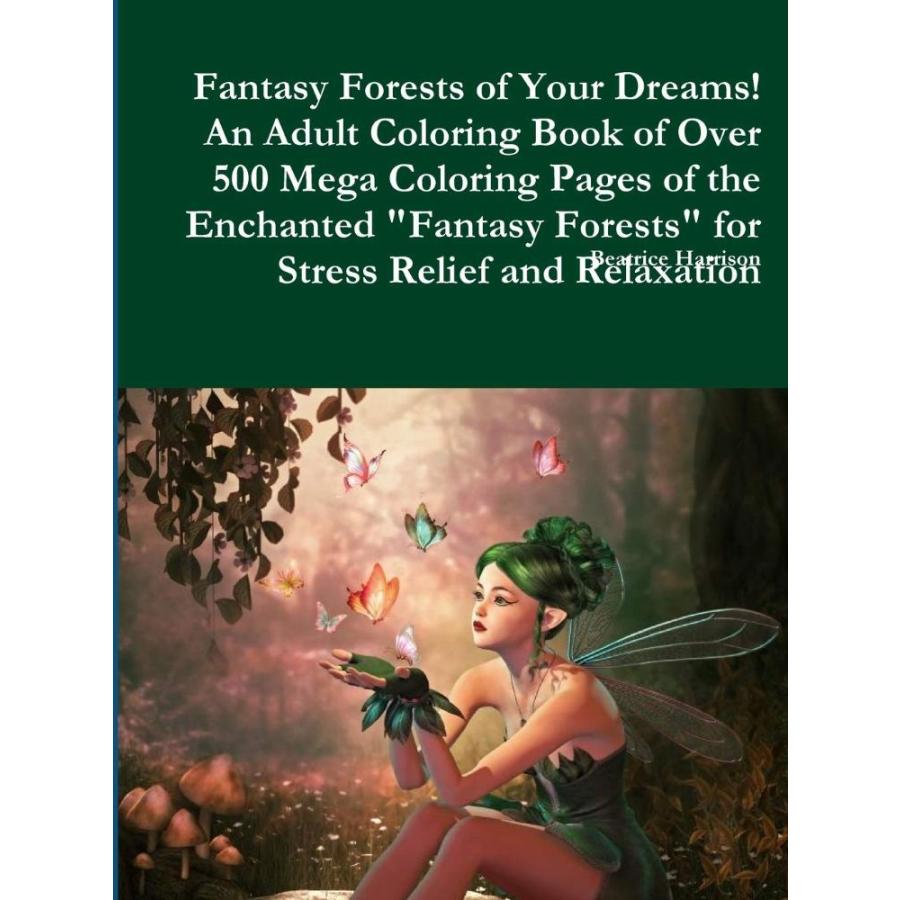 Fantasy Forests of Your Dreams! An Adult Coloring Book of Over 500 Mega Col