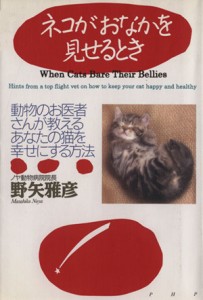  ネコがおなかを見せるとき 動物のお医者さんが教えるあなたの猫を幸せにする方法／野矢雅彦(著者)