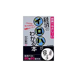 世界一やさし~い経済のイロハがわかる本 これだけは知っておきたい135のキーワード 経済テスト・60問60答付き