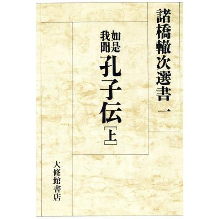 如是我聞　孔子伝(上) 諸橋轍次選書１／諸橋轍次(著者)