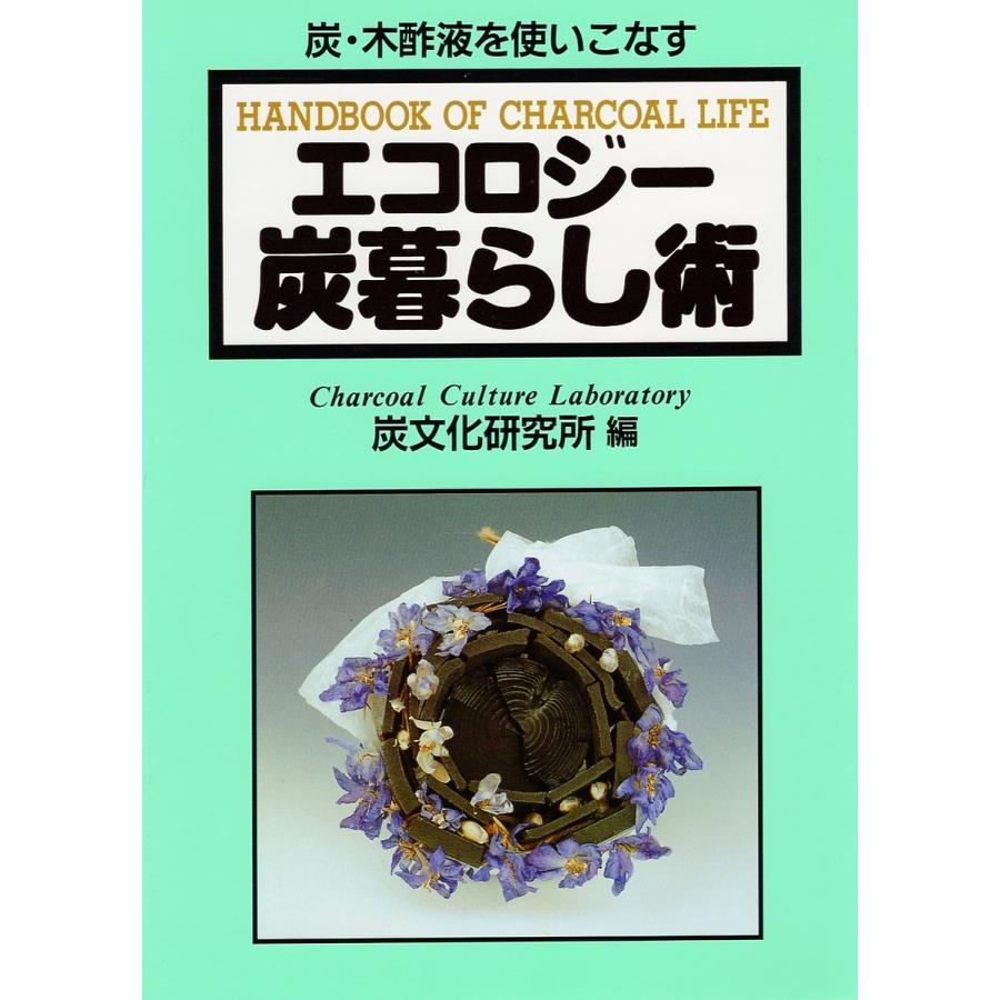 エコロジー炭暮らし術 炭・木酢液を使いこなす