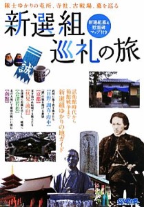  新選組巡礼の旅 隊士ゆかりの屯所、寺社、古戦場、墓を巡る 歴史魂／歴史魂編集部