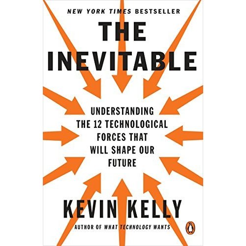 The Inevitable: Understanding the 12 Technological Forces That Will Shape Our Future