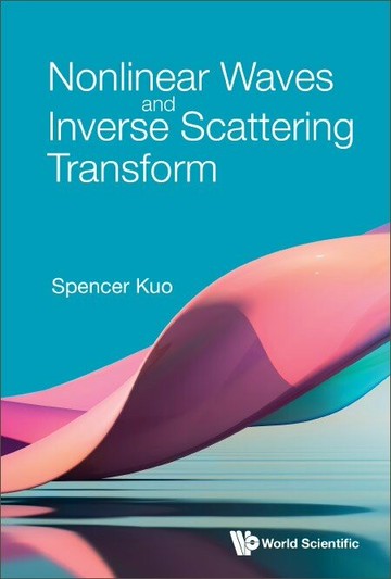 NONLINEAR WAVES AND INVERSE SCATTERING TRANSFORM  Spencer Kuo 2023 World Scientific