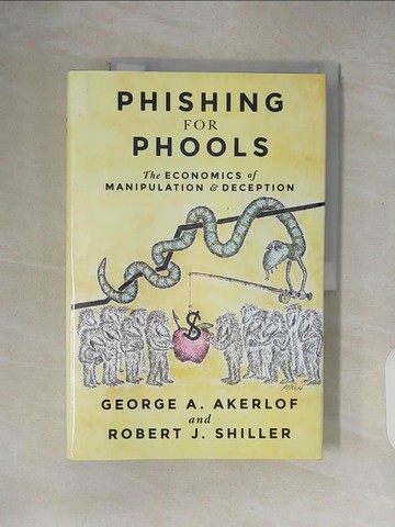 【書寶二手書T4／大學理工醫_ZH1】Phishing for Phools: The Economics of Manipulation and Deception_Akerlof, George A./ Shiller, Robert J.