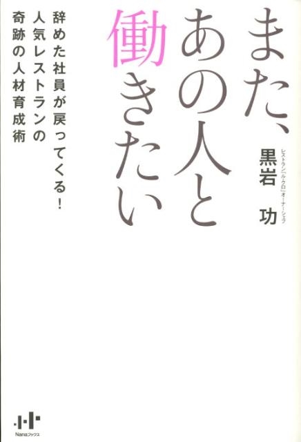 黒岩功 また、あの人と働きたい 辞めた社員が戻ってくる!人気レストランの奇跡の人材育成術[9784904899281]