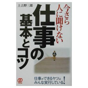 今さら人に聞けない仕事の基本とコツ／上吉野三郎