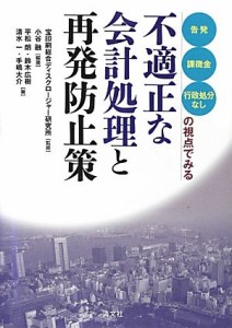  不適正な会計処理と再発防止策 「告発」「課徴金」「行政処分なし」の視点でみる／宝印刷総合ディスクロージャー研究所