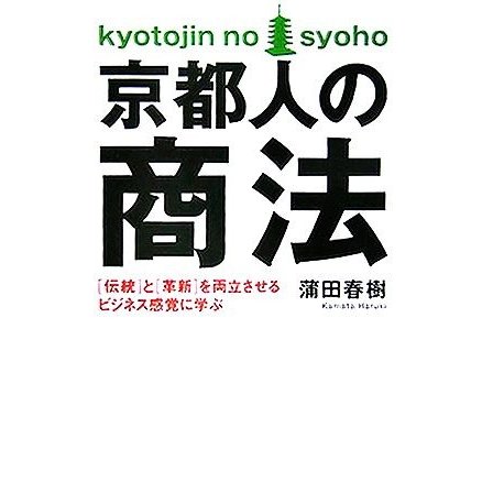 京都人の商法 “伝統”と“革新”を両立させるビジネス感覚に学ぶ／蒲田春樹(著者)