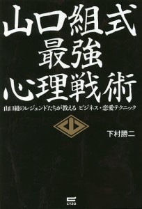 山口組式最強心理戦術 山口組のレジェンドたちが教えるビジネス・恋愛テクニック 下村勝二 著