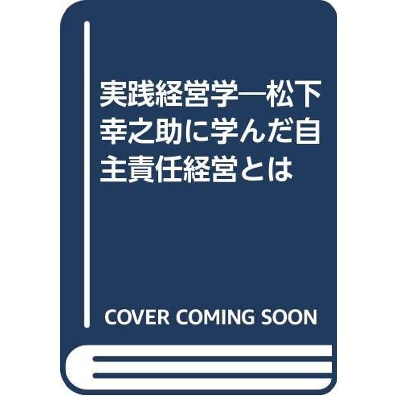 実践経営学?松下幸之助に学んだ自主責任経営とは