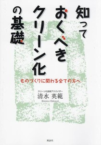 知っておくべきクリーン化の基礎 ものづくりに関わる全ての方へ 清水英範