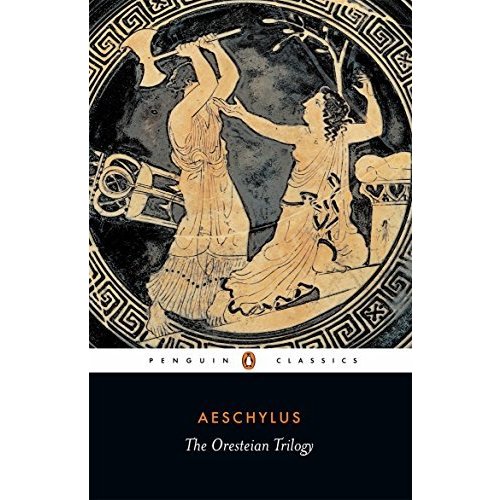 The Oresteian Trilogy: Agamemnon; The Choephori; The Eumenides (Penguin Classics)