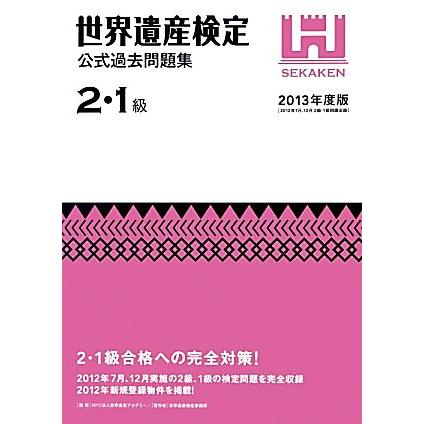 世界遺産検定　公式過去問題集　２・１級(２０１３年度版) ２０１２年７月、１２月実施の２級、１級の検定問題を完全収録／世界遺産アカデ