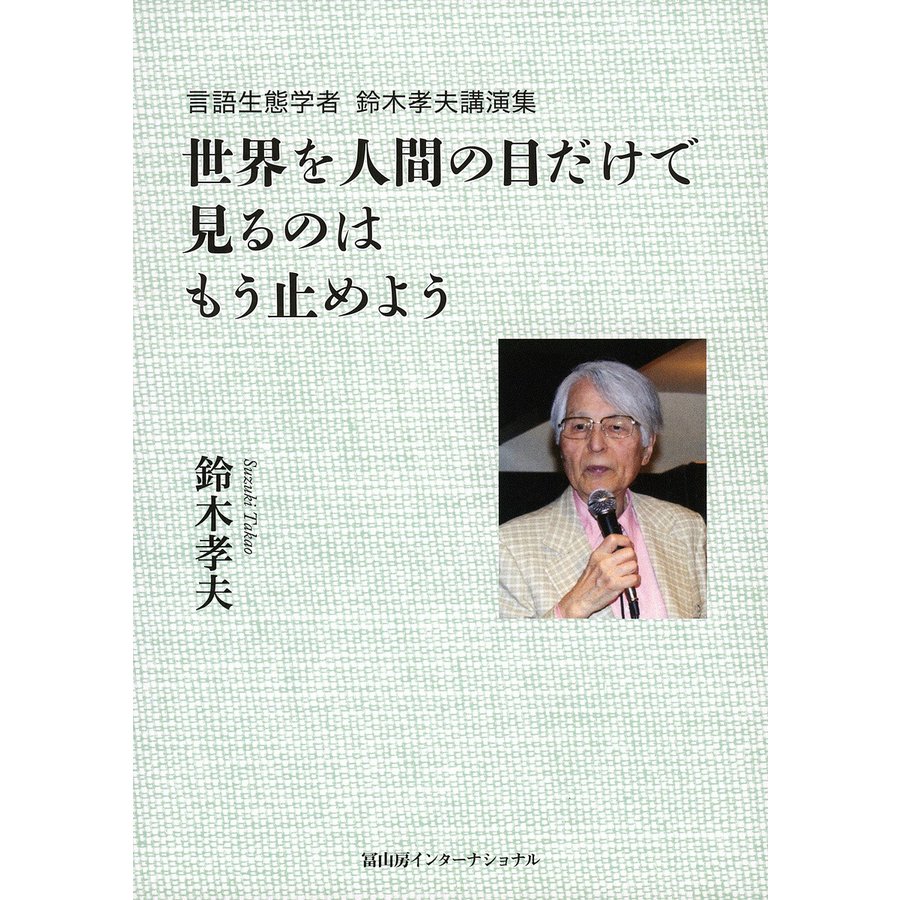 世界を人間の目だけで見るのはもう止めよう 言語生態学者鈴木孝夫講演集