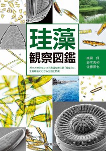 珪藻観察図鑑 ガラスの体を持つ不思議な微生物「珪藻」の、生育環境でわかる分類と特徴 南雲保 鈴木秀和 佐藤晋也