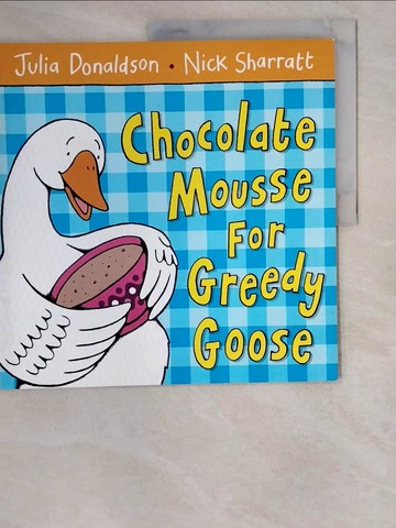 【書寶二手書T6／少年童書_ZJG】Chocolate mousse for greedy Goose_written by Julia Donaldson ; illustrated by Nick Sharratt