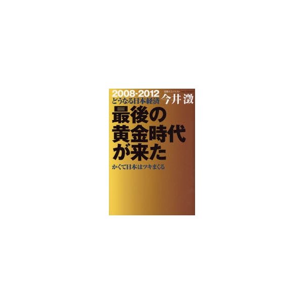 最後の黄金時代が来た かくて日本はツキまくる 2008-2012どうなる日本経済