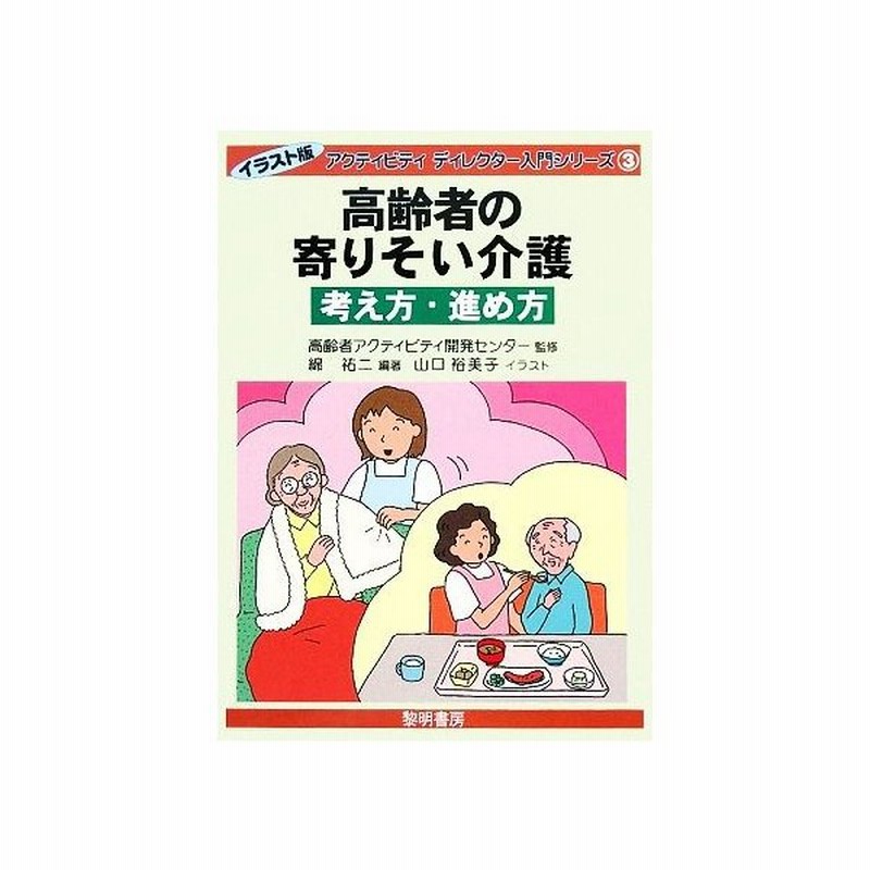 高齢者の寄りそい介護 考え方 進め方 イラスト版アクティビティディレクター入門シリーズ３ 高齢者アクティビティ開発センター 監修 綿祐二 編著 通販 Lineポイント最大0 5 Get Lineショッピング