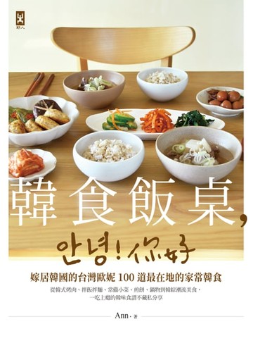 【電子書】韓食飯桌，안녕!你好：嫁居韓國的台灣歐妮100道最在地的家常韓食【從韓式烤肉、拌飯拌麵、常備小菜、煎餅、鍋物到韓綜潮流美食，一吃上癮的韓味食譜不藏私分享】