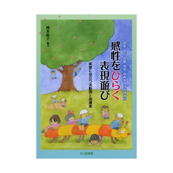 感性をひらく表現遊び 実習に役立つ活動例と指導案 音楽・造形・言葉・身体 保育表現技術領域別