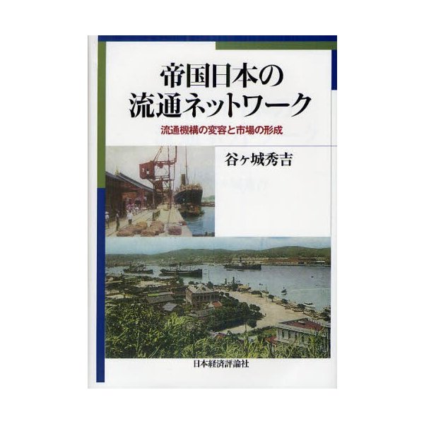 帝国日本の流通ネットワーク 流通機構の変容と市場の形成