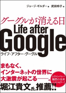  ジョージ・ギルダー   グーグルが消える日　Life　after　Google ライフ・アフター・グーグル