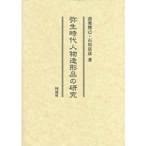 弥生時代人物造形品の研究 設楽博己 石川岳彦