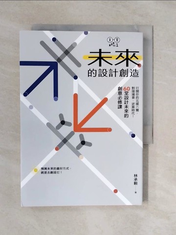 【書寶二手書T4／財經企管_XQD】未來的設計創造：打開你的五感六覺，對接場景、逆算時代！60堂設計未來的創意必修課【林承毅｜未來創造塾系列1】_林承毅