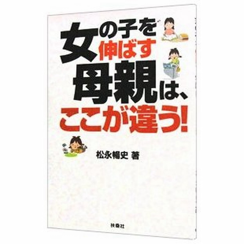 女の子を伸ばす母親は ここが違う 松永暢史 通販 Lineポイント最大0 5 Get Lineショッピング