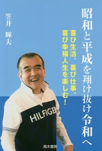 昭和と平成を翔け抜け令和へ 喜び生活、喜び仕事、喜び幸福人生を楽しむ! 笠井輝夫