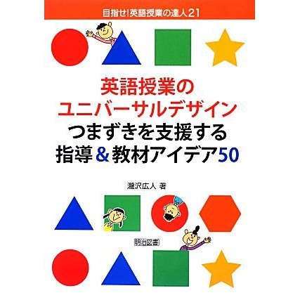 英語授業のユニバーサルデザイン　つまずきを支援する指導＆教材アイデア５０ 目指せ！英語授業の達人２１／瀧沢広人