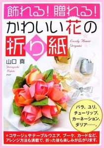  飾れる！贈れる！かわいい花の折り紙／山口真