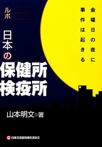  ルポ　日本の保健所・検疫所 金曜日の夜に事件は起きる／山本明文