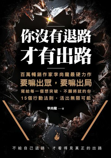 【電子書】你沒有退路，才有出路：百萬暢銷書作家李尚龍最硬力作，要嘛出眾，要嘛出局，寫個每一個想突破，不願將就的你。15個行動法則，活出無限可能！