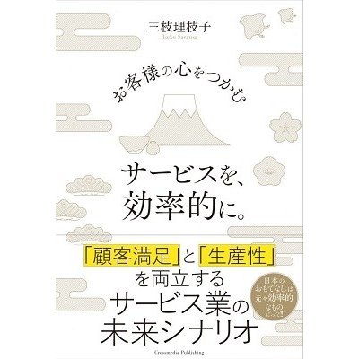 お客様の心をつかむサービスを,効率的に 顧客満足 と 生産性 を両立するサービス業の未来シナリオ 三枝理枝子