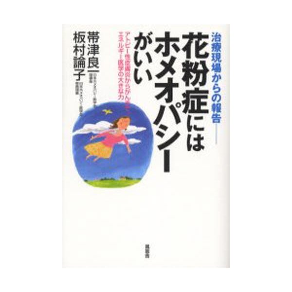 花粉症にはホメオパシーがいい 治療現場からの報告 アトピー性皮膚炎からがんまで,エネルギー医学の大きな力