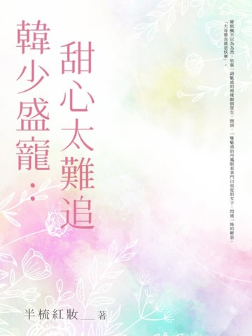 【電子書】韓少盛寵：甜心太難追 (全)