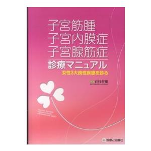 子宮筋腫・子宮内膜症・子宮腺筋症診療マニュアル 女性３大良性疾患を診る