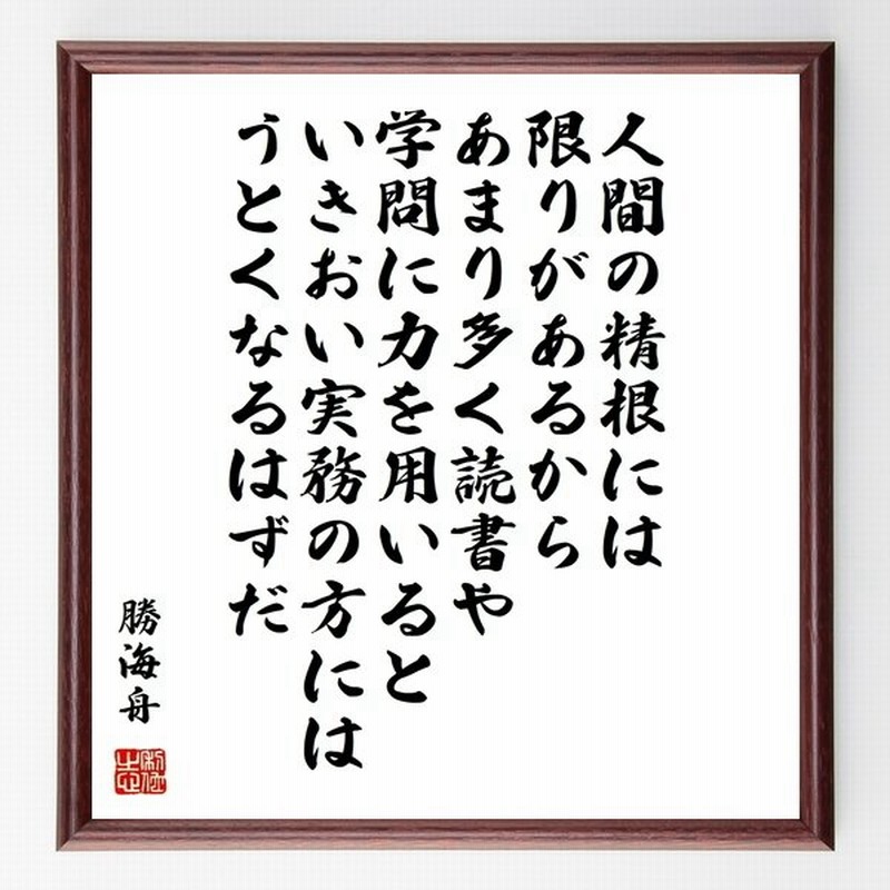 勝海舟の名言書道色紙 人間の精根には限りがあるから あまり多く読書や学問に力を用いると いきおい実務の方にはうとくなるはずだ 額付き 受注後直筆品 通販 Lineポイント最大0 5 Get Lineショッピング