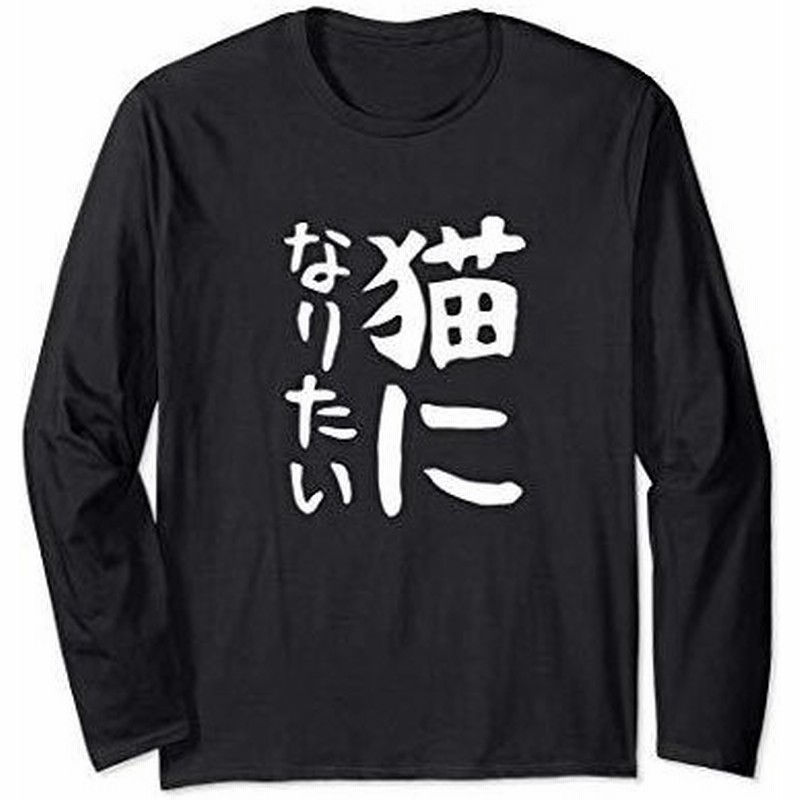 猫になりたいギャグ ネタ ウケ狙い 贈り物 ギフト 面白い 文字 おもしろ 長袖tシャツ 通販 Lineポイント最大get Lineショッピング