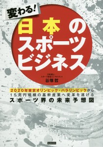 変わる!日本のスポーツビジネス 2020年東京オリンピック・パラリンピックから15兆円規模の基幹産業へ変革を遂げるスポーツ界の未